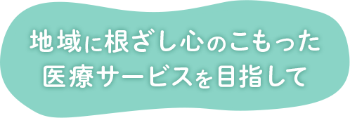 地域に根ざし心のこもったサービスを目指して